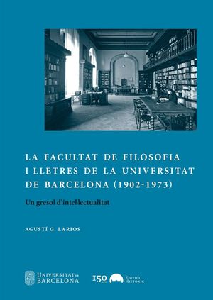 LA FACULTAT DE FILOSOFIA I LLETRES DE LA UNIVERSITAT DE BARCELONA (1902-1973) *-