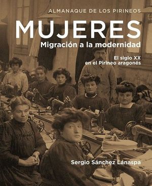 ALMANAQUE DE LOS PIRINEOS: : MUEJRES, MIGRACIÓN A LA MODERNIDAD *