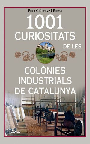 1001 CURIOSITATS DE LES COLÒNIES INDUSTRIALS DE CATALUNYA