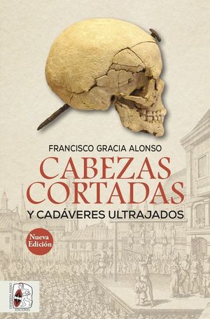 CABEZAS CORTADAS Y CADÁVERES ULTRAJADOS (NUEVA EDICIÓN) *