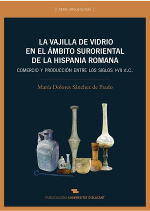 LA VAJILLA DE VIDRIO EN EL ÁMBITO SURORIENTAL DE LA HISPANIA ROMANA *