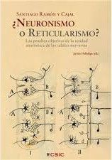 SANTIAGO RAMÓN Y CAJAL ¿NEURONISMO O RETICULARISMO?