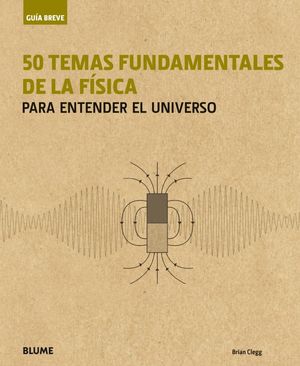 50 TEMAS FUNDAMENTALES DE LA FISICA PARA ENTENDER EL UNIVERSO *