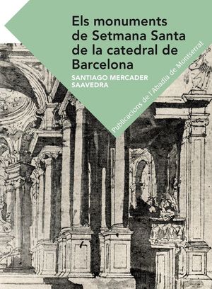 ELS MONUMENTS DE SETMANA SANTA DE LA CATEDRAL DE BARCELONA *