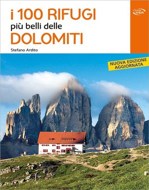 I 100 RIFUGI PIÙ BELLI DELLE DOLOMITI *