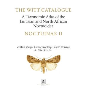 THE WITT CATALOGUE. A TAXONOMIC ATLAS OF THE EURASIAN AND NORTH AFRICAN NOCTUOIDEA *