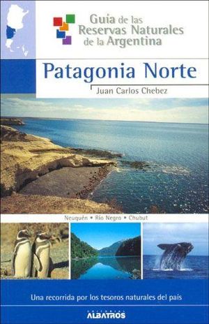 PATAGONIA NORTE. GUIA DE LAS RESERVAS NATURALES DE LA ARGENTINA *