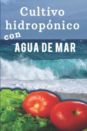 CULTIVO HIDROPÓNICO CON AGUA DE MAR *